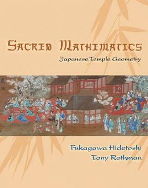Sacred Mathematics: Japanese Temple Geometry by Hidetoshi Fukagawa, Tony Rothman
