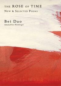 The Rose of Time: New & Selected Poems by Bei Dao