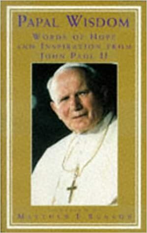 Papal Wisdom: Words of Hope and Inspiration from John Paul II by Pope John Paul II, Matthew E. Bunson