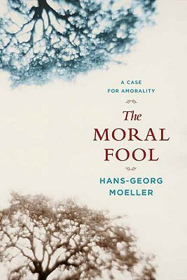 The Moral Fool: A Case for Amorality by Hans-Georg Moeller