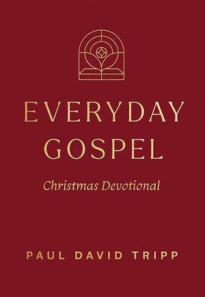 Everyday Gospel Christmas Devotional by Paul David Tripp