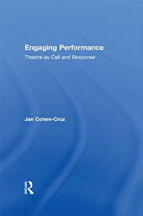 Engaging Performance: Theatre as Call and Response by Jan Cohen-Cruz