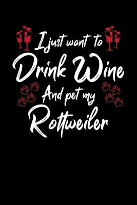 I Just Wanna Drink Wine And Pet My Rottweiler by Hopeful Designs