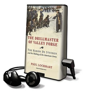 The Drillmaster of Valley Forge: The Baron de Steuben and the Making of the American Army by Paul Lockhart