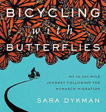 Bicycling with Butterflies: My 10,201-Mile Journey Following the Monarch Migration by Sara Dykman