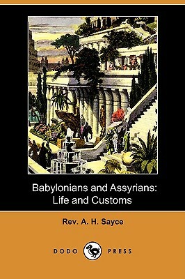 Babylonians and Assyrians: Life and Customs (Dodo Press) by A. H. Sayce