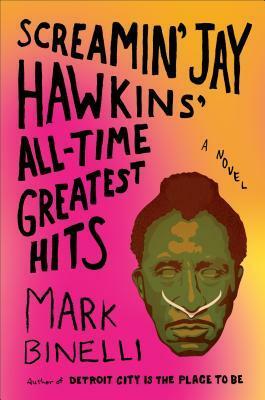 Screamin' Jay Hawkins' All-Time Greatest Hits: A Novel by Mark Binelli