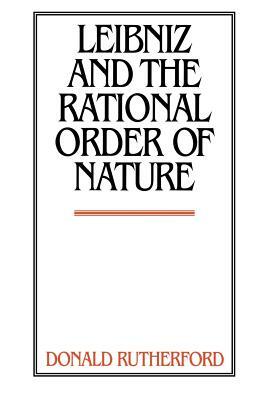 Leibniz and the Rational Order of Nature by Donald Rutherford