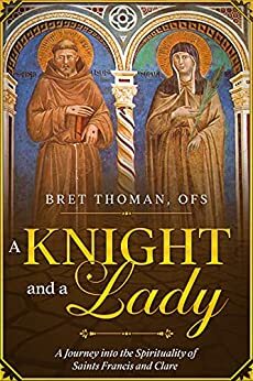 A Knight and a Lady: A Journey into the Spirituality of Saints Francis and Clare by Murray Bodo, Bret Thoman