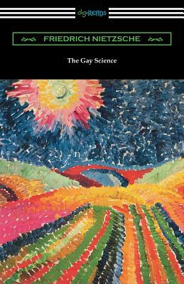 The Gay Science: With a Prelude in Rhymes and an Appendix of Songs by Friedrich Nietzsche