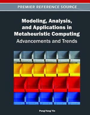 Modeling, Analysis, and Applications in Metaheuristic Computing: Advancements and Trends by 