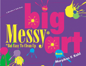 Big Messy Art Book: But Easy to Clean Up by Maryann Kohl