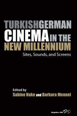 Turkish German Cinema in the New Millennium: Sites, Sounds, and Screens by 