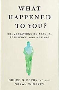 What Happened to You?: Conversations on Trauma, Resilience, and Healing by Oprah Winfrey