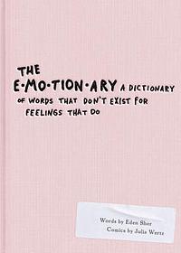 The Emotionary: A Dictionary of Words That Don't Exist for Feelings That Do by Eden Sher