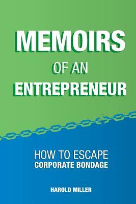 Memoirs of an Entrepreneur: How to Escape Corporate Bondage by Harold Miller, Henry Kremers