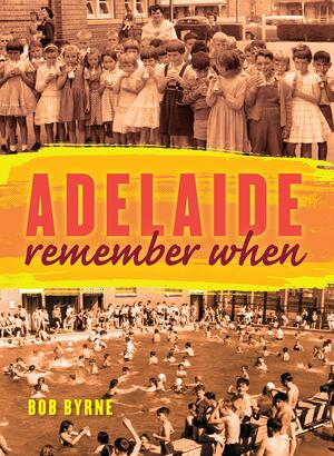 Adelaide Remember When by Bob Byrne