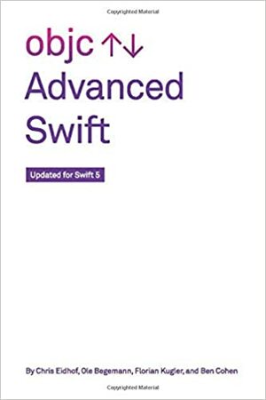 Advanced Swift: Updated for Swift 5 by Ole Begemann, Chris Eidhof, Ben Cohen, Florian Kugler