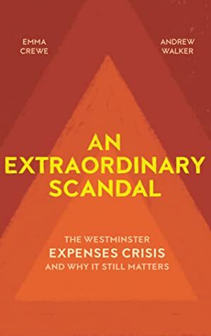 An Extraordinary Scandal: The Westminster Expenses Crisis and Why It Still Matters by Andrew Walker, Emma Crewe