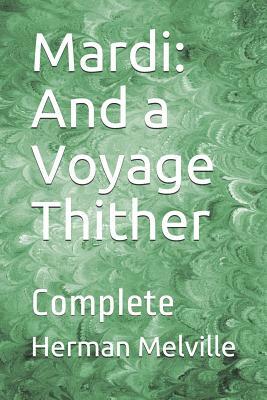 Mardi: And a Voyage Thither: Complete by Herman Melville