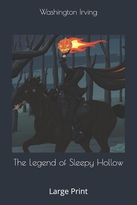 The Legend of Sleepy Hollow: Large Print by Washington Irving