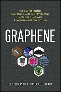 Graphene: The Superstrong, Superthin, and Superversatile Material That Will Revolutionize the World by Les Johnson, Joseph E. Meany