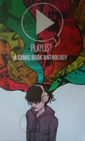 Playlist: A Comic Book Anthology by Thomas Thomas III, Eryk Donovan, Kristina Ness, Jeeyon Kim, Haoqian 'Pan' Wen, Phillip Sevy, Ian McGinty, Josie Grant, Laura Neubert, Michael Lee Harris, Jeremy Lawson, Rie, Morgan Beem, David Brame, Rye Hickman, Sarah Benkin, Jorge Corona, Adam Del Re, Jackie Roche, Justine Ives