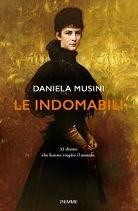 Le indomabili. 33 donne che hanno stupito il mondo by Daniela Musini