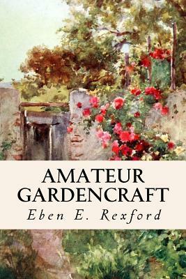 Amateur Gardencraft by Eben E. Rexford