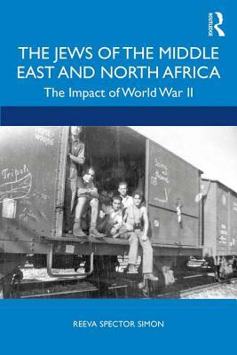 The Jews of the Middle East and North Africa: The Impact of World War II by Reeva Spector Simon