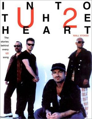 Into the Heart: The Stories Behind Every U2 Song by Niall Stokes