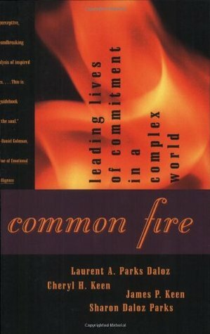 Common Fire: Leading Lives of Commitment in a Complex World by Laurent A. Parks Daloz, Sharon Daloz Parks, Cheryl H. Keen
