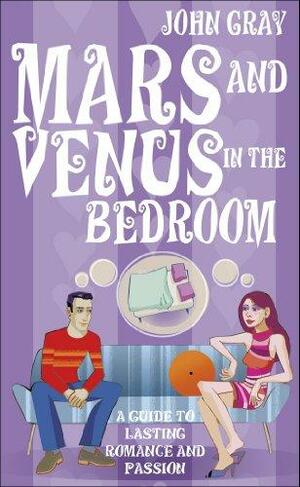 Mars And Venus In The Bedroom: A Guide to Lasting Romance and Passion by John Gray