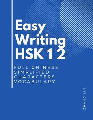 Easy Writing HSK 1 2 Full Chinese Simplified Characters Vocabulary: This New Chinese Proficiency Tests HSK level 1-2 is a complete standard guide book by Zhang Lin