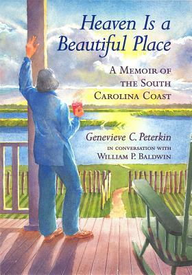 Heaven Is a Beautiful Place: A Memoir of the South Carolina Coast in Conversation with William P. Baldwi by Genevieve C. Peterkin