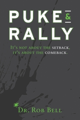 Puke & Rally: It's Not About The Setback, It's About The Comeback by Rob Bell