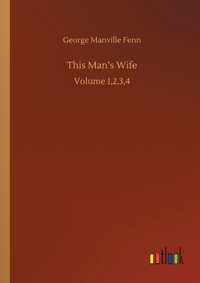 This Man's Wife: Volume 1,2,3,4 by George Manville Fenn