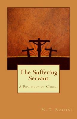The Suffering Servant: A Prophesy of Christ by Tyler Robbins