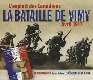 La Bataille de Vimy Avril 1917: L'Exploit Des Canadiens by Hugh Brewster