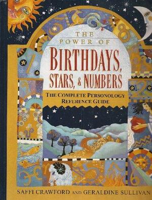 The Power Of Birthdays, Stars & Numbers: The Complete Personology Reference Guide by Saffi Crawford, Geraldine Sullivan