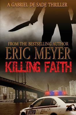 Killing Faith (a Gabriel de Sade Thriller, Book 1) by Eric Meyer