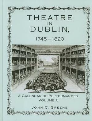 Theatre in Dublin, 1745-1820: A Calendar of Performances by John C. Greene