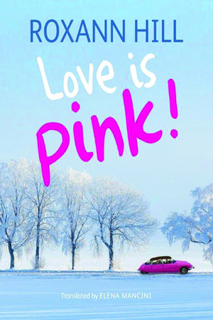 Love Is Pink! by Elena Mancini, Roxann Hill