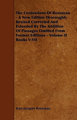 The Confessions of Rousseau - A New Edition Thoroughly Revised Corrected and Extended by the Addition of Passages Omitted from Former Editions - Volum by Jean-Jacques Rousseau