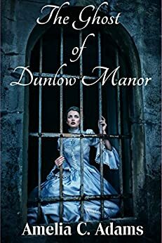 The Ghost of Dunlow Manor by Amelia C. Adams, Paige Timothy