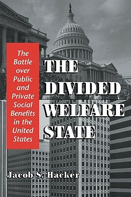 The Divided Welfare State by Jacob S. Hacker, Hacker Jacob S.