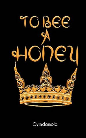 To Bee A Honey by Oyindamola Shoola, Kanyinsola Olorunnisola