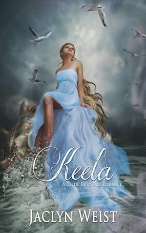 Keela: A Celtic Fairy Tale Romance by Jaclyn Weist