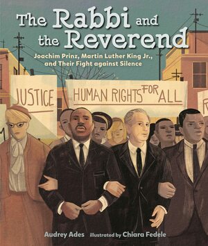 The Rabbi and the Reverend: Joachim Prinz, Martin Luther King Jr., and Their Fight Against Silence by Audrey Ades, Chiara Fedele