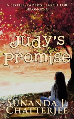 Judy's Promise: A sixth-grader's search for belonging by Sunanda J. Chatterjee